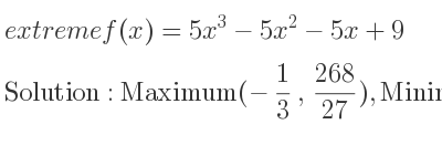 The extreme f(x)=5x^3-5x^2-5x+9 is Maximum(-1/3 , 268/27),Minimum(1,4)